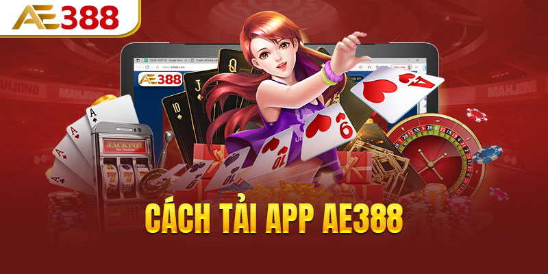 Cách tải app AE388 đơn giản và tiện lợi