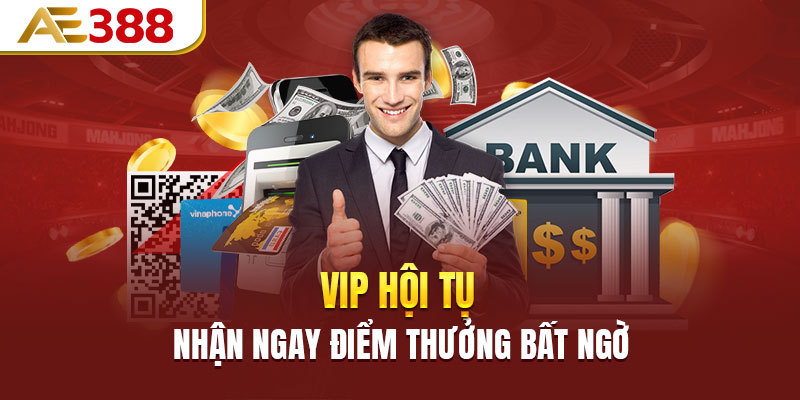 VIP hội tụ nhận ngay điểm thưởng bất ngờ