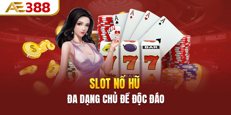 Slot nổ hũ đa dạng chủ đề độc đáo